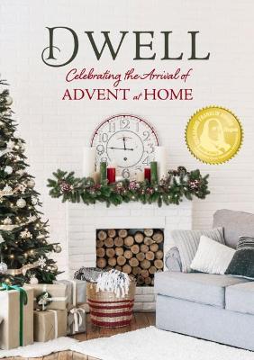 Dwell: Celebrating the Arrival of Advent at Home - Dexterity Books Editorial