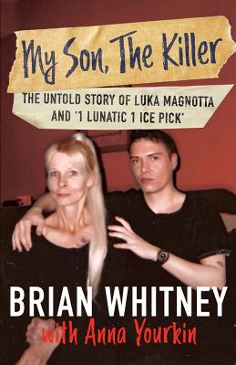 My Son, The Killer: The Untold Story of Luka Magnotta and 1 Lunatic 1 Ice Pick - Brian Whitney