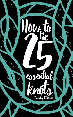 How to Tie 25 Essential Knots - Mandy Clinnch