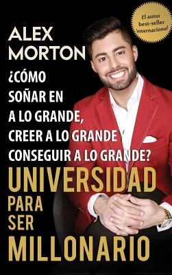 Sala de Dormitorios a Millonario: Como Sonar Grande, Creer Grande y Lograr Grandes - Alex Morton