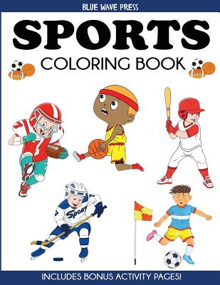 Sports Coloring Book: For Kids, Football, Baseball, Soccer, Basketball, Tennis, Hockey - Includes Bonus Activity Pages - Blue Wave Press