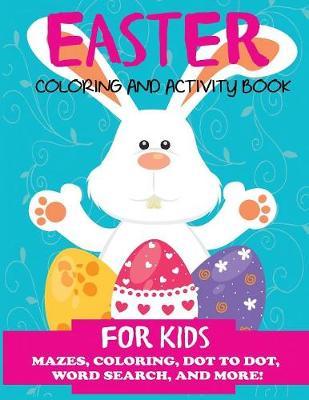 Easter Coloring and Activity Book for Kids: Mazes, Coloring, Dot to Dot, Word Search, and More. Activity Book for Kids Ages 4-8, 5-12 - Dp Kids