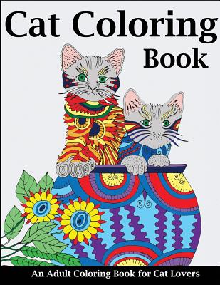 Cat Coloring Book: An Adult Coloring Book for Cat Lovers - Creative Coloring