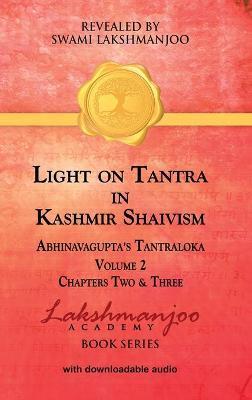Light on Tantra in Kashmir Shaivism - Volume 2: Chapters Two and Three of Abhinavagupta's Tantraloka - Swami Lakshmanjoo