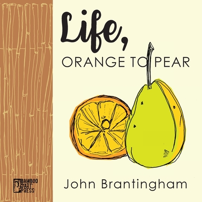 Life, Orange to Pear - John Brantingham