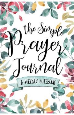 Coperta cărții 'The Simple Prayer Journal: A Weekly Notebook - Shalana Frisby'