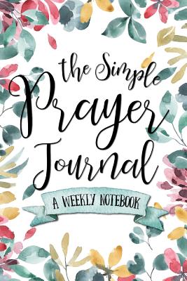 The Simple Prayer Journal: A Weekly Notebook - Shalana Frisby