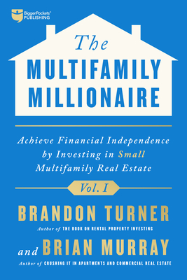 The Multifamily Millionaire, Volume I: Achieve Financial Freedom by Investing in Small Multifamily Real Estate - Brandon Richard Turner