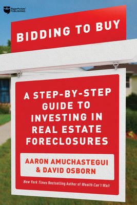 Bidding to Buy: A Step-By-Step Guide to Investing in Real Estate Foreclosures - David Osborn
