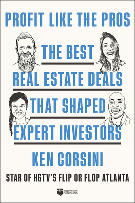 Profit Like the Pros: The Best Real Estate Deals That Shaped Expert Investors - Ken Corsini