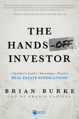 The Hands-Off Investor: An Insider's Guide to Investing in Passive Real Estate Syndications - Brian Burke
