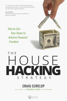 The House Hacking Strategy: How to Use Your Home to Achieve Financial Freedom - Craig Curelop