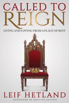 Called to Reign: Living and Loving from a Place of Rest - Leif Hetland