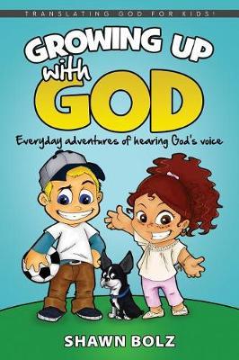 Growing Up with God: Everyday Adventures of Hearing God's Voice - Shawn Bolz