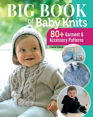 Big Book of Baby Knits: 80+ Garment and Accessory Patterns - Editions Marie Claire