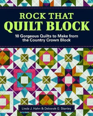 Rock That Quilt Block: 10 Gorgeous Quilts to Make from the Country Crown Block - Linda J. Hahn