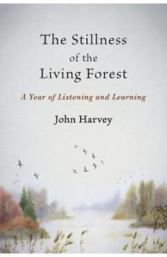 Poza produsului The Stillness of the Living Forest: A Year of Listening and Learning - John Harvey