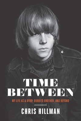 Time Between: My Life as a Byrd, Burrito Brother, and Beyond - Chris Hillman
