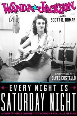 Every Night Is Saturday Night: A Country Girl's Journey to the Rock & Roll Hall of Fame - Wanda Jackson