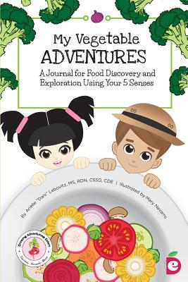 My Vegetable Adventures: A Journal for Food Discovery and Exploration Using Your 5 Senses - Arielle Dani Lebovitz