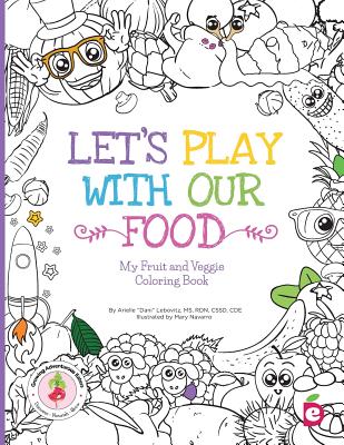 Let's Play with Our Food: My Fruit and Veggie Coloring Book - Arielle Dani Lebovitz