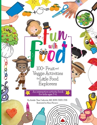Fun With Food: 100+ Fruit and Veggie Activities for Little Food Explorers - An Interactive Activity Book for Kids Ages 3-6 - Arielle Dani Lebovitz