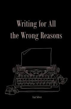 Poza produsului Writing For All The Wrong Reasons - Liat Silver