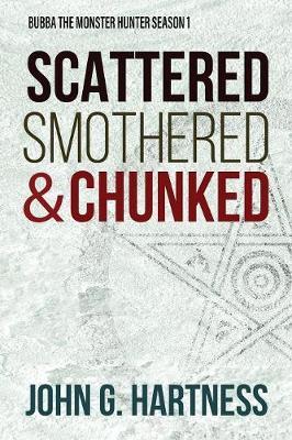 Scattered, Smothered, & Chunked: Bubba the Monster Hunter Season 1 - John G. Hartness