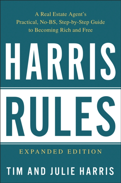 Harris Rules: A Real Estate Agent's Practical, No-BS, Step-By-Step Guide to Becoming Rich and Free - Tim Harris