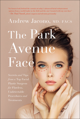 The Park Avenue Face: Secrets and Tips from a Top Facial Plastic Surgeon for Flawless, Undetectable Procedures and Treatments - Andrew Jacono