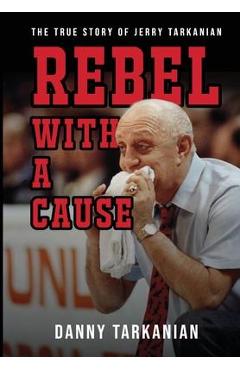 Coperta cărții 'Rebel with a Cause: The True Story of Jerry Tarkanian - Danny Tarkanian'