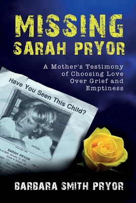 Missing Sarah Pryor: A Mother's Testimony of Choosing Love over Grief and Emptiness - Barbara Smith Pryor