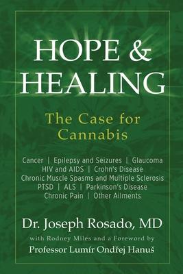 Hope & Healing, The Case for Cannabis: Cancer Epilepsy and Seizures Glaucoma HIV and AIDS Crohn's Disease Chronic Muscle Spasms and Multiple Sclerosis - Joseph Rosado