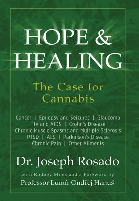 Hope & Healing, The Case for Cannabis: Cancer Epilepsy and Seizures Glaucoma HIV and AIDS Crohn's Disease Chronic Muscle Spasms and Multiple Sclerosis - Joseph Rosado