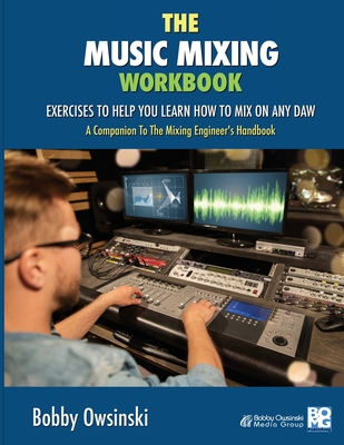 The Music Mixing Workbook: Exercises To Help You Learn How To Mix On Any DAW - Bobby Owsinski