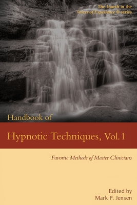 Handbook of Hypnotic Techniques, Vol. 1: Favorite Methods of Master Clinicians - Mark Philip Jensen