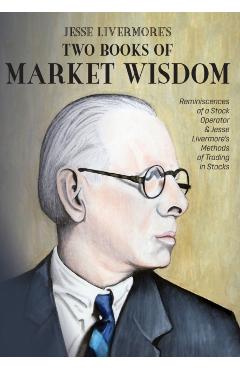 Jesse Livermore's Two Books of Market Wisdom: Reminiscences of a Stock Operator & Jesse Livermore's Methods of Trading in Stocks - Jesse Lauriston Livermore