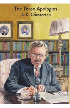 The Three Apologies of G.K. Chesterton: Heretics, Orthodoxy & The Everlasting Man - G. K. Chesterton