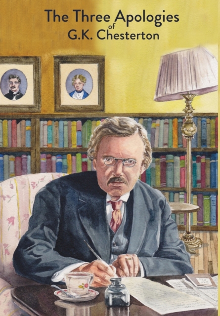 The Three Apologies of G.K. Chesterton: Heretics, Orthodoxy & The Everlasting Man - G. K. Chesterton