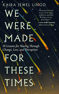 We Were Made for These Times: Ten Lessons on Moving Through Change, Loss, and Disruption - Kaira Jewel Lingo