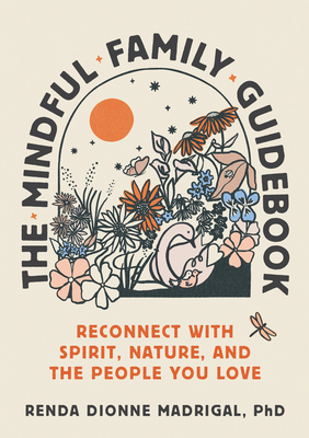 Coperta cărții 'The Mindful Family Guidebook: Reconnect with Spirit, Nature, and the People You Love - Renda Dionne Madrigal'