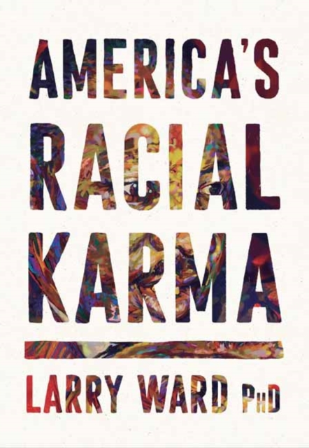 America's Racial Karma: An Invitation to Heal - Larry Ward