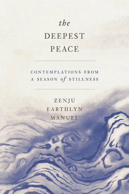The Deepest Peace: Contemplations from a Season of Stillness - Zenju Earthlyn Manuel