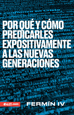 Por Qu� Y C�mo Predicarles Expositivamente a Las Nuevas Generaciones - Ferm�n Iv