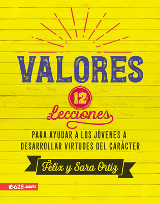 Valores: 12 Lecciones Para Ayudar a Los J�venes a Desarrollar Virtudes del Car�cter - Felix Ortiz