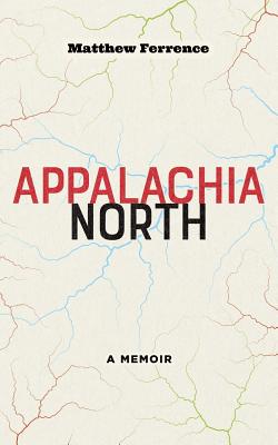 Appalachia North: A Memoir - Matthew Ferrence