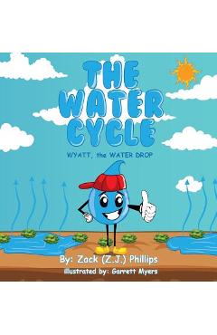 Coperta cărții 'The Water Cycle: Wyatt the Water Drop - Zack (z J. ). Phillips'