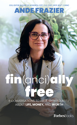 Financially Free: 11 Conversations to Have with Yourself about Life, Money, and Worth - Ande Frazier