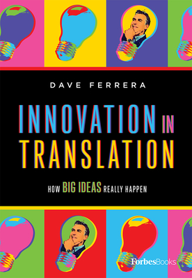 Innovation in Translation: How Big Ideas Really Happen - Dave Ferrera
