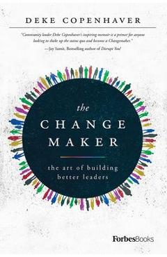 Coperta cărții 'The Changemaker: The Art of Building Better Leaders - Deke Copenhaver'